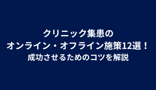 クリニック集患のオンライン・オフライン施策12選！成功させるためのコツを解説クリニック集患のオンライン・オフライン施策12選！成功させるためのコツを解説クリニック集患のオンライン・オフライン施策12選！成功させるためのコツを解説