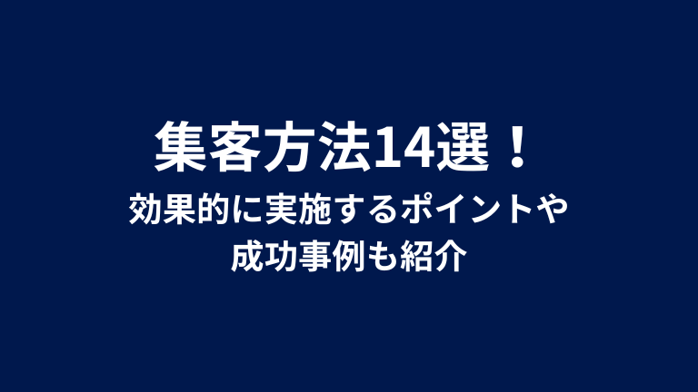 集客方法14選！効果的に実施するポイントや成功事例も紹介