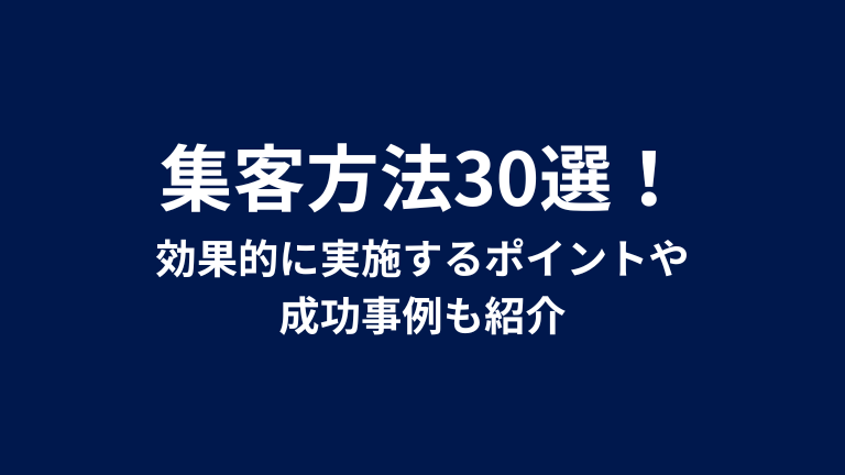 集客方法30選！効果的に実施するポイントや成功事例も紹介