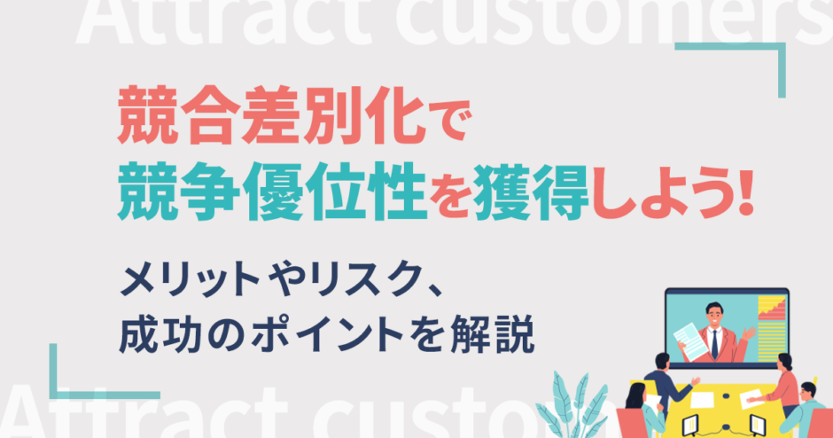 競合差別化で競争優位性を獲得しよう!メリットやリスク、成功のポイントを解説