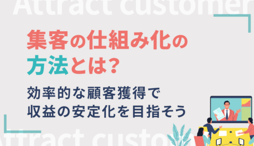 集客の仕組み化の方法とは？効率的な顧客獲得で収益の安定化を目指そう