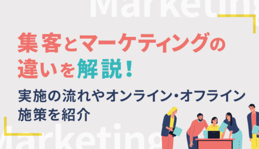 集客とマーケティングの違いを解説！実施の流れやオンライン・オフライン施策を紹介