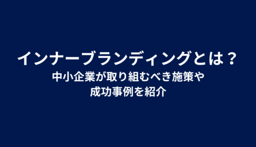 インナーブランディングとは？中小企業が取り組むべき施策や成功事例を紹介