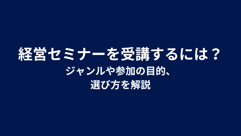 経営セミナーを受講するには？ジャンルや参加の目的、選び方を解説