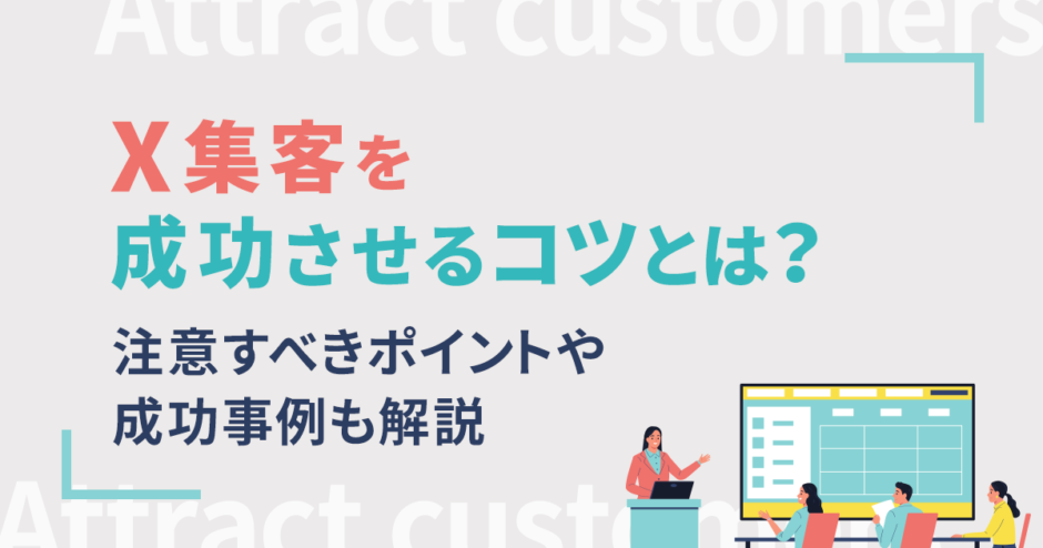 X集客を成功させるコツとは？注意すべきポイントや成功事例も解説