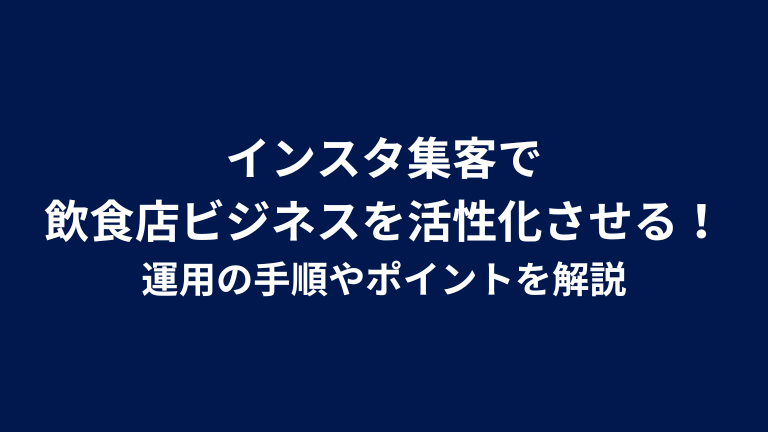 インスタ集客で飲食店ビジネスを活性化させる！運用の手順やポイントを解説