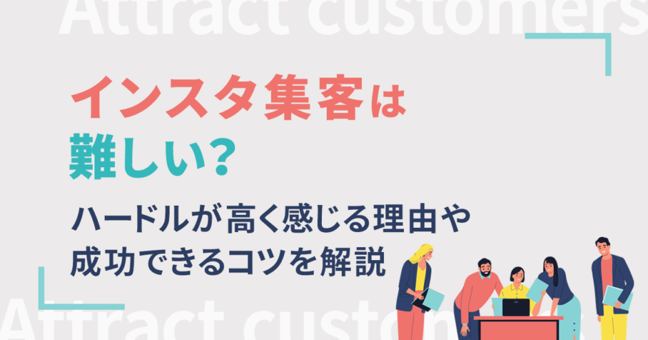 インスタ集客は難しい？ハードルが高く感じる理由や成功できるコツを解説