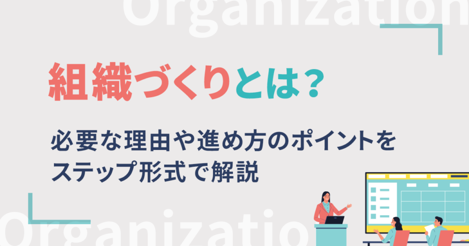 組織づくりとは？必要な理由や進め方のポイントをステップ形式で解説
