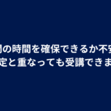 Q. 3日間の時間を確保できるか不安です。他の予定と重なっても受講できますか?
