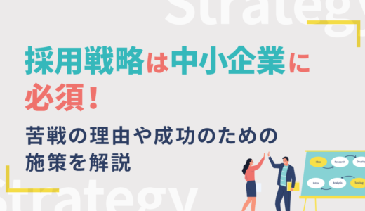 採用戦略は中小企業に必須！苦戦の理由や成功のための施策を解説