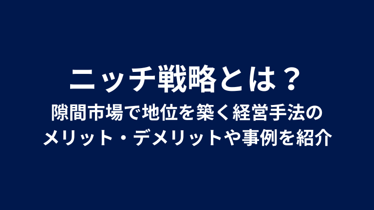 ニッチ戦略とは？隙間市場で地位を築く経営手法のメリット・デメリットや事例を紹介