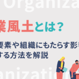 企業風土とは?構成要素や組織にもたらす影響、改革する方法を解説