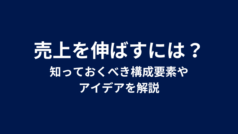 売上を伸ばすには？知っておくべき構成要素やアイデアを解説