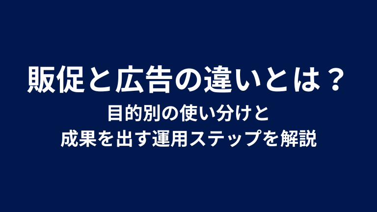 販促と広告の違いとは？目的別の使い分けと成果を出す運用ステップを解説