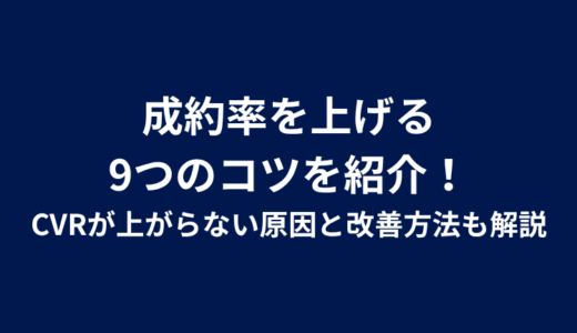 成約率を上げる9つのコツを紹介！CVRが上がらない原因と改善方法も解説