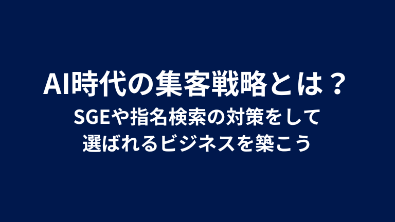 AI時代の集客戦略とは？SGEや指名検索の対策をして選ばれるビジネスを築こう